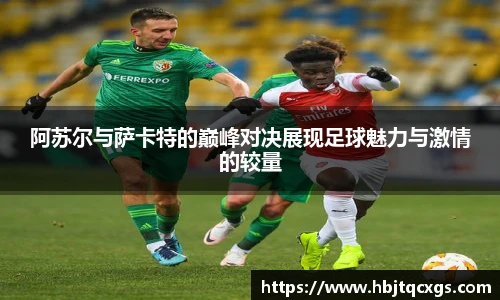 今年会阿苏尔与萨卡特的巅峰对决展现足球魅力与激情的较量