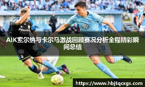 今年会AIK索尔纳与卡尔马激战回顾赛况分析全程精彩瞬间总结